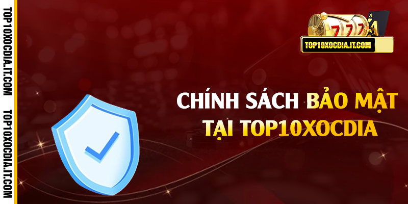 Chính sách bảo mật tại Top10xocdia