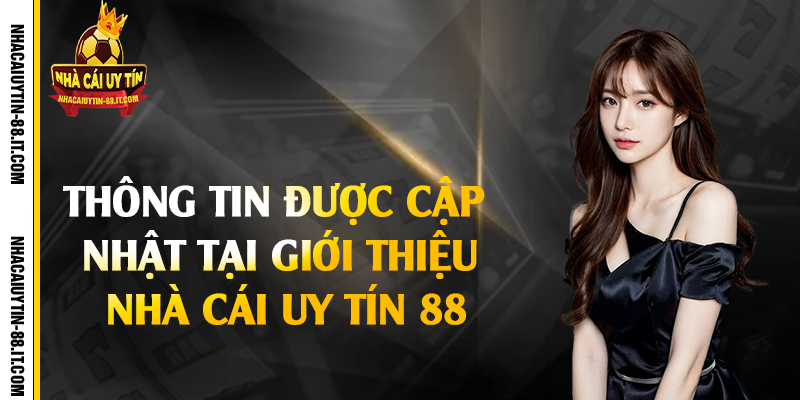 Thông tin được cập nhật tại giới thiệu nhà cái uy tín 88